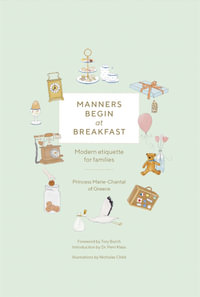 Manners Begin at Breakfast : Modern Etiquette for Families Revised and Updated Edition - Princess Marie-Chantal of Greece