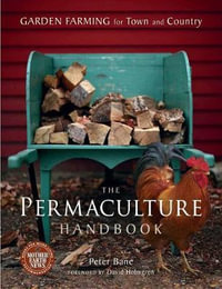 The Permaculture Handbook : Garden Farming for Town and Country - Peter Bane