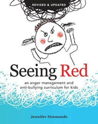 Seeing Red : An Anger Management and Anti-bullying Curriculum for Kids - Jennifer Simmonds