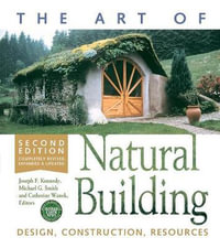 The Art of Natural Building-Second Edition-Completely Revised, Expanded and Updated : Design, Construction, Resources - Joseph F. Kennedy