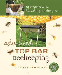 Advanced Top Bar Beekeeping : Next Steps for the Thinking Beekeeper - Christy Hemenway