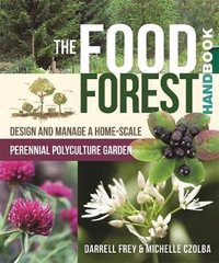 The Food Forest Handbook : Design and Manage a Home-Scale Perennial Polyculture Garden - Darrell Frey