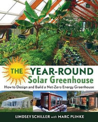 The Year-Round Solar Greenhouse : How to Design and Build a Net-Zero Energy Greenhouse - Lindsey Schiller