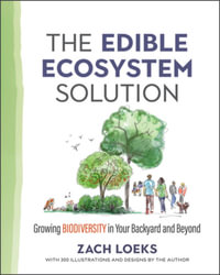 The Edible Ecosystem Solution : Growing Biodiversity in Your Backyard and Beyond - Zach Loeks