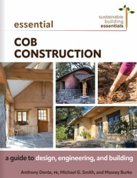 Essential Cob Construction : A Guide to Design, Engineering, and Building - Anthony Dente