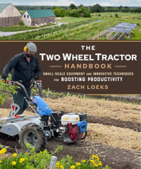 The Two-Wheel Tractor Handbook : Small-Scale Equipment and Innovative Techniques for Boosting Productivity - Zach Loeks