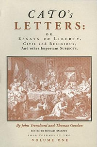 Cato's Letters (in Two Volumes) : Or, Essays on Liberty, Civil and Religious, and Other Important Subjects - John Trenchard