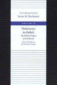 Democracy in Deficit : The Political Legacy of Lord Keynes - James M. Buchanan