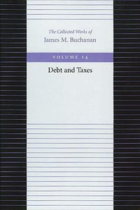 The Debt and Taxes : COLLECTED WORKS OF JAMES M BUCHANAN - James M. Buchanan