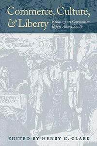 Commerce, Culture, & Liberty : Readings on Capitalism Before Adam Smith - Henry C Clark