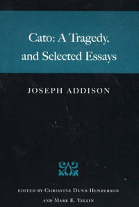 Cato : A Tragedy, & Selected Essays - Joseph Addison