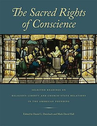 Sacred Rights of Conscience : Selected Readings on Religious Liberty & Church-State Relations in the American Founding - Daniel L Dreisbach