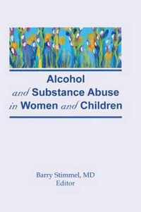 Alcohol and Substance Abuse in Women and Children : Advances in Alcohol and Substance Abuse Ser. - Barry Stimmel