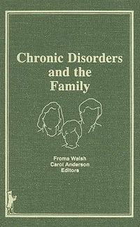 Chronic Disorders and the Family : Journal of Psychotherapy and the Family Ser. - Froma Walsh