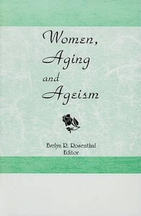 Women, Aging, and Ageism : Journal of Women and Aging Ser. - Evelyn R Rosenthal