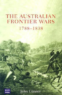 Australian Frontier Wars, 1788-1838 : 1788-1838 - John Connor