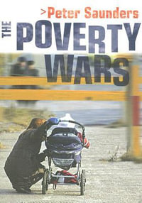 The Poverty Wars : Reconnecting Research with Reality - Peter Saunders