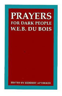 Prayers for Dark People : Correspondence of W.E.B. Du Bois - W. E. B. Du Bois