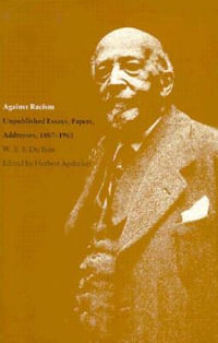 Against Racism : Unpublished Essays, Papers, Addresses, 1887-1961 - W.E.B. Du Bois