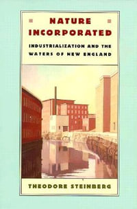 Nature Incorporated : Industrialization and the Waters of New England - Theodore Steinberg