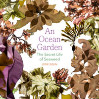 An Ocean Garden : The Secret Life of Seaweed - Josie Iselin