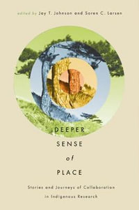 A Deeper Sense of Place : Stories and Journeys of Collaboration in Indigenous Research - Jay T. Johnson