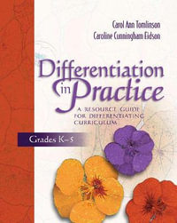 Differentiation in Practice : A Resource Guide for Differentiating Curriculum, Grades K-5 - Carol Ann Tomlinson