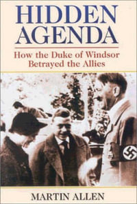 Hidden Agenda : How the Duke of Windsor Betrayed the Allies - Martin Allen