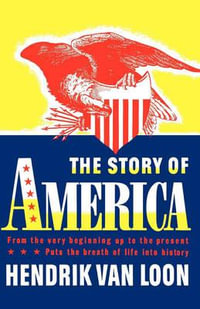 The Story of America : From the Very Beginning Up to the Present - Hendrik Willem van Loon