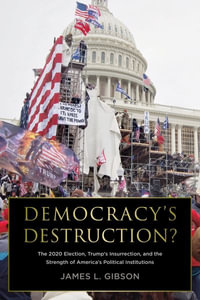 Democracy's Destruction? Changing Perceptions of the Supreme Court, the Presidency, and the Senate After the 2020 Election : Changing Perceptions of th - James L. Gibson