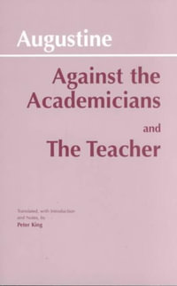 Against the Academicians and The Teacher : Hackett Classics - Augustine