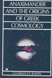 Anaximander and the Origins of Greek Cosmology - Charles H. Kahn