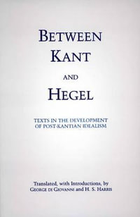 Between Kant and Hegel : Texts in the Development of Post-Kantian Idealism - George di Giovanni