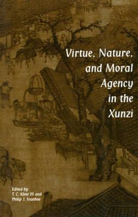 Virtue, Nature, and Moral Agency in the Xunzi - Philip J. Ivanhoe