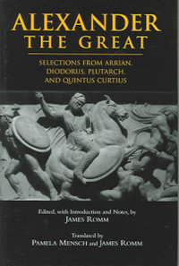 Alexander The Great : Selections from Arrian, Diodorus, Plutarch, and Quintus Curtius - James Romm