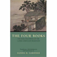 The Four Books : The Basic Teachings of the Later Confucian Tradition - Daniel K. Gardner