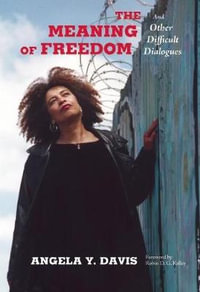 The Meaning of Freedom : And Other Difficult Dialogues - Angela Y. Davis