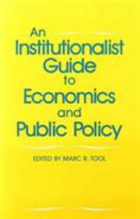 An Institutionalist Guide to Economics and Public Policy - Marc R. Tool