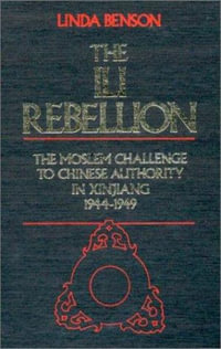 The Ili Rebellion : Muslim Challenge to Chinese Authority in Xingjiang, 1944-49 - Linda K. Benson