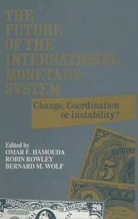 The Future of the International Monetary System : Change, Coordination or Instability? : Change, Coordination or Instability? - Omar F. Hamouda