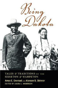 Being Dakota : Tales and Traditions of the Sisseton and Wahpeton - Amos E. Oneroad