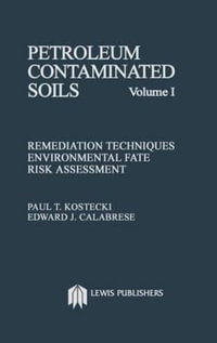 Petroleum Contaminated Soils, Volume I : Remediation Techniques, Environmental Fate, and Risk Assessment - Paul T. Kostecki