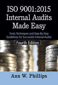 ISO 9001 : 2015 Internal Audits Made Easy: Tools, Techniques, and Step-by-Step Guidelines for Successful Internal Audits - Ann W. Phillips