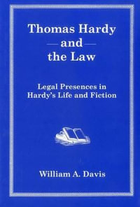 Thomas Hardy And The Law : Legal Presences in Hardy's Life and Fiction - William A. Davis