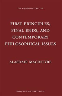 First Principles, Finals Ends, and Contemporary Philosophical Issues : Aquinas Lecture - Alasdair MacIntyre