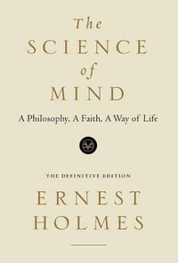 The Science of Mind : A Philosophy, a Faith, a Way of Life, the Definitive Edition - Ernest Holmes