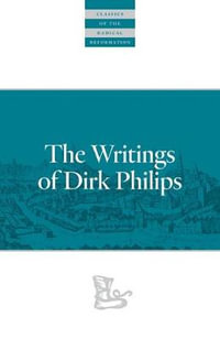 The Writings Of Dirk Philips : Classics of the Radical Reformation - Dirk Philips