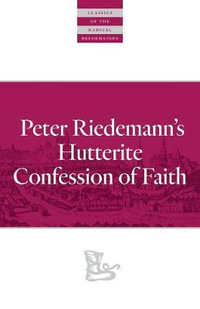 Peter Riedemann's Hutterite Confession of Faith : Classics of the Radical Reformation - Peter Riedemann