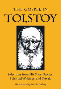 The Gospel in Tolstoy : Selections from His Short Stories, Spiritual Writings & Novels - Leo Tolstoy