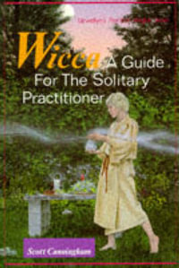 Wicca : A Guide for the Solitary Practitioner - Scott Cunningham